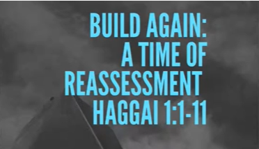 Build Again Part 1: A Time of Reassessment - Haggai 1: 1-11